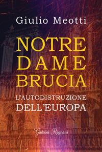 Notre Dame brucia. L'autodistruzione dell'Europa - Giulio Meotti - Libro Giubilei Regnani 2019 | Libraccio.it
