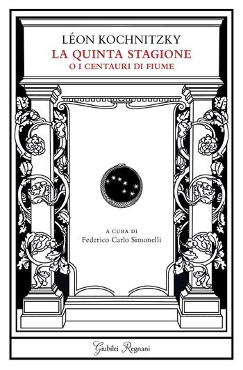 La quinta stagione o i centauri di fiume - Léon Kochnitzky - Libro Giubilei Regnani 2022 | Libraccio.it