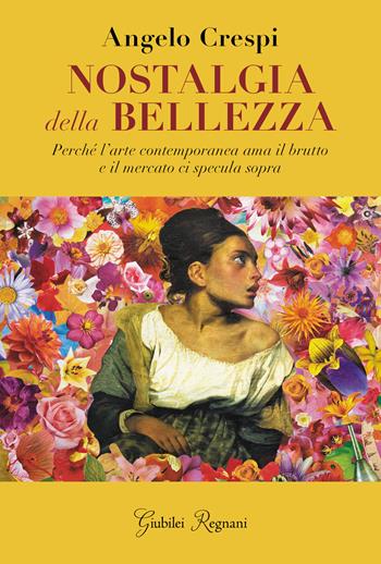 Nostalgia della bellezza. Perché l'arte contemporanea ama il brutto e il mercato ci specula sopra - Angelo Crespi - Libro Giubilei Regnani 2021, Saggistica | Libraccio.it