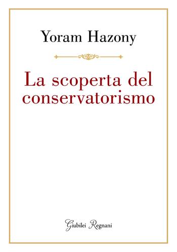 La scoperta del conservatorismo - Yoram Hazony - Libro Giubilei Regnani 2023, Saggistica | Libraccio.it