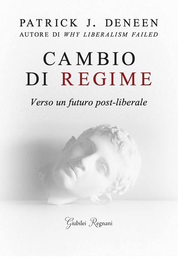 Cambio di regime. Verso un futuro post-liberale - Patrick J. Deneen - Libro Giubilei Regnani 2025 | Libraccio.it