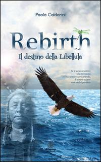 Rebirth. Il destino della libellula - Paola Caldarini - Libro Alcheringa 2014, I quarzi rosa | Libraccio.it