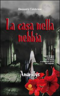 La casa nella nebbia. Amarillys - Eleonora Calabrese - Libro Alcheringa 2014, I quarzi neri | Libraccio.it