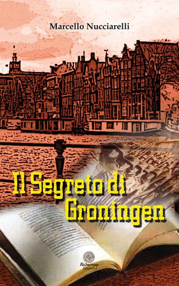 Il segreto di Groningen - Marcello Nucciarelli - Libro Alcheringa 2015, Gli occhi di tigre | Libraccio.it