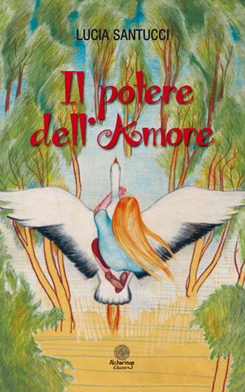 Il potere dell'amore - Lucia Santucci - Libro Alcheringa 2015, Le rose del deserto | Libraccio.it