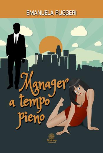 Manager a tempo pieno - Emanuela Ruggeri - Libro Alcheringa 2016, I quarzi rosa | Libraccio.it