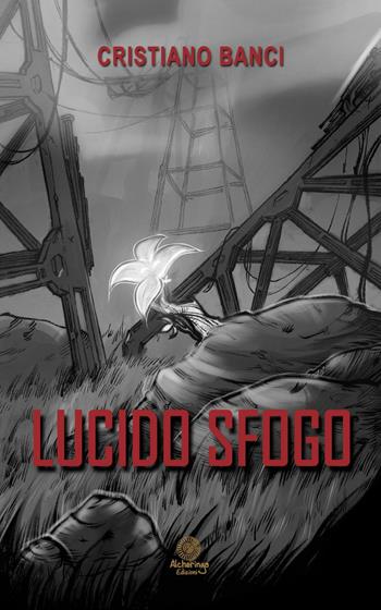 Lucido sfogo - Cristiano Banci - Libro Alcheringa 2016, I diamanti | Libraccio.it