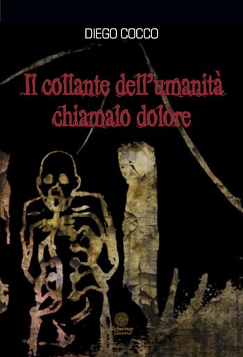 Il collante dell'umanità chiamalo dolore - Diego Cocco - Libro Alcheringa 2017, I diamanti | Libraccio.it