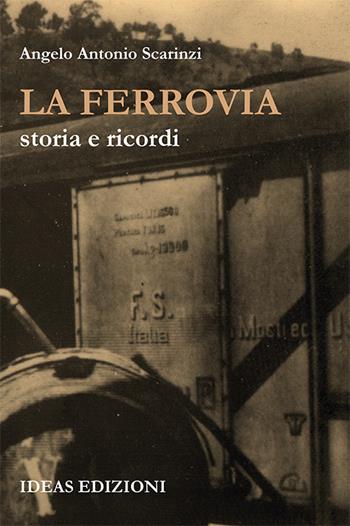 La ferrovia. Storia e ricordi - Angelo Antonio Scarinzi - Libro Ideas 2019 | Libraccio.it