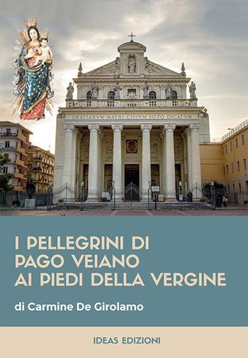 I pellegrini di Pago Veiano ai piedi della Vergine - Carmine De Girolamo - Libro Ideas 2022 | Libraccio.it