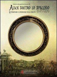 Alice dietro lo specchio. Letteratura e conoscenza delle realtà  - Libro Edizioni Sabinae 2013, Saggistica | Libraccio.it