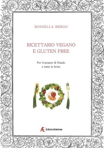 Ricettario vegano e gluten free. Per il pranzo di Natale e tutte le feste - Rossella Bergo - Libro Edizioni Sabinae 2019 | Libraccio.it