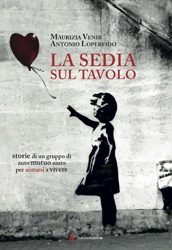 La sedia sul tavolo. Storie di un gruppo di auto mutuo aiuto per aiutarsi a vivere - Maurizia Venir, Antonio Loperfido - Libro Edizioni Sabinae 2016 | Libraccio.it