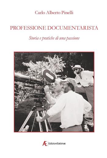 Professione documentarista. Storia e pratiche di una passione - Carlo Alberto Pinelli - Libro Edizioni Sabinae 2017, Cinema italiano | Libraccio.it