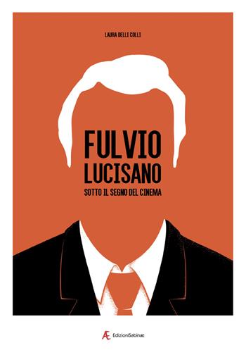 Fulvio Lucisano. Sotto il segno del cinema - Laura Delli Colli - Libro Edizioni Sabinae 2018 | Libraccio.it