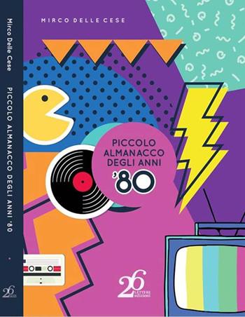 Piccolo almanacco degli anni '80 - Mirco Delle Cese - Libro Ventisei Lettere 2018 | Libraccio.it