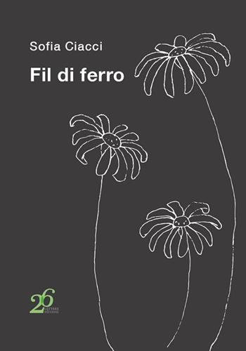 Fil di ferro - Sofia Ciacci - Libro Ventisei Lettere 2019 | Libraccio.it