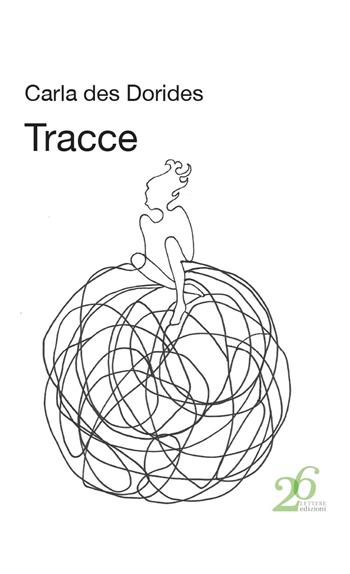 Tracce - Carla des Dorides - Libro Ventisei Lettere 2023 | Libraccio.it