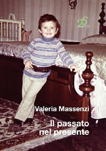 Il passato nel presente - Valeria Massenzi - Libro Ventisei Lettere 2019 | Libraccio.it