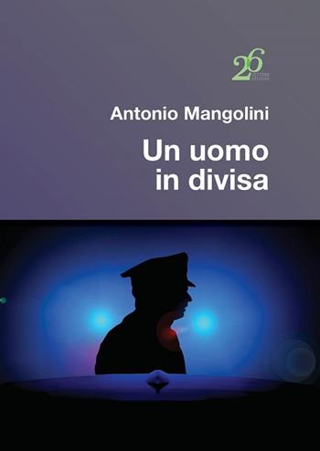 Un uomo in divisa - Antonio Mangolini - Libro Ventisei Lettere 2020 | Libraccio.it