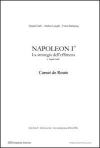 Napoleon Ier, carnet de route. La strategia dell'effimero - Angela Galli, Andrea Lunghi, Fiona Buttigieg - Libro Persephone 2014, Elba sconosciuta | Libraccio.it