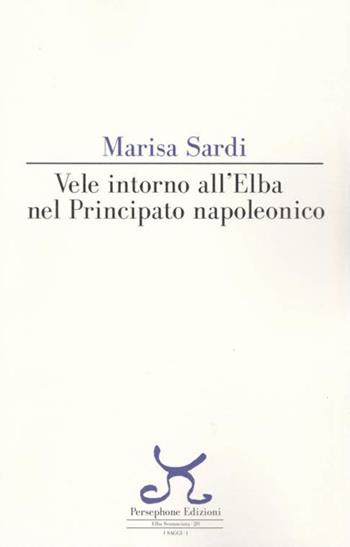 Vele intorno all'Elba nel principato napoleonico - Marisa Sardi - Libro Persephone 2015, Elba sconosciuta | Libraccio.it