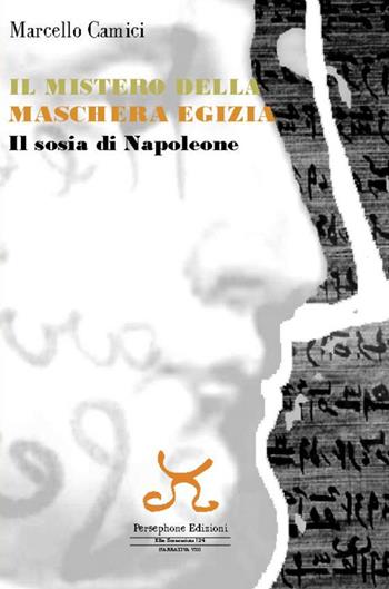 Il mistero della maschera egizia. Il sosia di Napoleone - Marcello Camici - Libro Persephone 2015, Elba sconosciuta | Libraccio.it