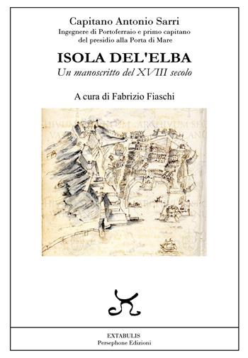 Isola Del'Elba. Un manoscritto del XVIII secolo - Antonio Sarri - Libro Persephone 2019, Extabulis | Libraccio.it