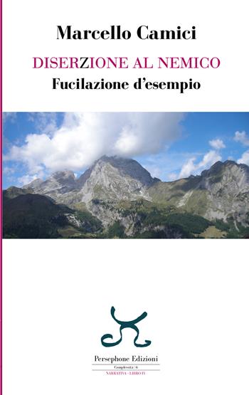 Diserzione al nemico. Fucilazione d'esempio - Marcello Camici - Libro Persephone 2019, Complessità. Narrativa | Libraccio.it