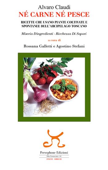 Né carne né pesce. Ricette che usano piante coltivate e spontanee dell'arcipelago toscano - Alvaro Claudi - Libro Persephone 2019, Elba sconosciuta | Libraccio.it