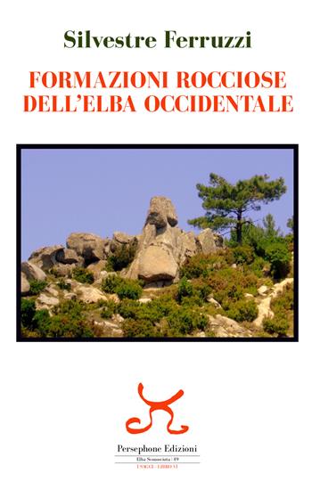 Formazioni rocciose dell'Elba occidentale - Silvestre Ferruzzi - Libro Persephone 2019, Elba sconosciuta | Libraccio.it