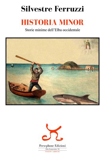 Historia minor. Storie minime dell'Elba occidentale - Silvestre Ferruzzi - Libro Persephone 2025, Elba sconosciuta | Libraccio.it