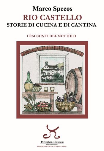 Rio Castello. Storie di cucina e di cantina. I racconti del Nottolo - Marco Specos - Libro Persephone 2020, Elba sconosciuta | Libraccio.it