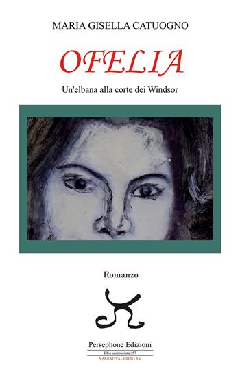 Ofelia. Un'elbana alla corte dei Windsor - Maria Gisella Catuogno - Libro Persephone 2020, Elba sconosciuta | Libraccio.it