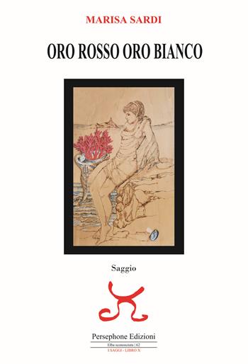 Oro rosso oro bianco - Marisa Sardi - Libro Persephone 2021, Elba sconosciuta | Libraccio.it