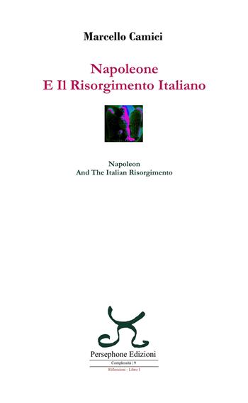 Napoleone e il Risorgimento italiano-Napoleon and the Italian Risorgimento. Ediz. bilingue - Marcello Camici - Libro Persephone 2021, Complessità. Riflessioni | Libraccio.it