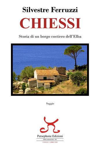 Chiessi. Storia di un borgo costiero dell'Elba  - Libro Persephone 2021, Elba sconosciuta. I saggi | Libraccio.it