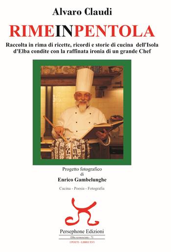 Rimeinpentola. Raccolta in rima di ricette, ricordi e storie di cucina dell'Isola d'Elba condite con la raffinata ironia di un grande Chef - Alvaro Claudi - Libro Persephone 2021, Elba sconosciuta | Libraccio.it