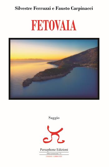 Fetovaia - Silvestre Ferruzzi, Fausto Carpinacci - Libro Persephone 2021, Elba sconosciuta. I saggi | Libraccio.it