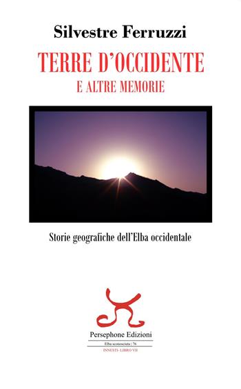 Terre d'Occidente e altre memorie. Storie geografiche dell'Elba occidentale - Silvestre Ferruzzi - Libro Persephone 2022, Elba sconosciuta. Innesti | Libraccio.it