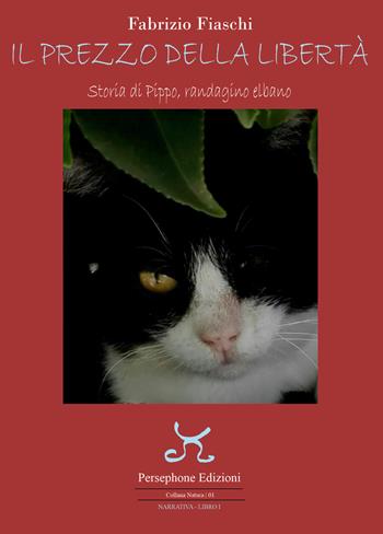 Il prezzo della libertà. Storia di Pippo, randagino elbano - Fabrizio Fiaschi - Libro Persephone 2022, Natura. Narrativa | Libraccio.it