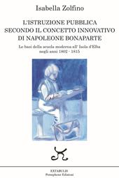 L’istruzione pubblica secondo il concetto innovativo di Napoleone Bonaparte. Le basi della scuola moderna all’Isola d’Elba negli anni 1802 - 1815