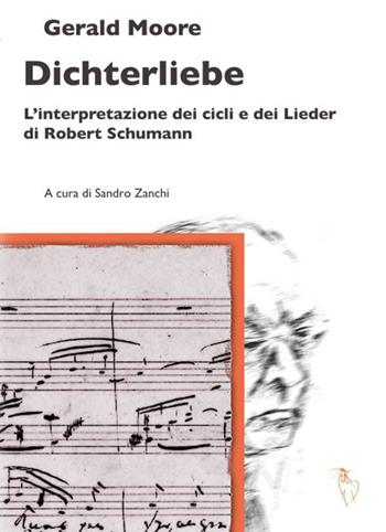 Dichterliebe. L'interpretazione dei cicli e dei Lieder di Robert Schumann - Gerald Moore - Libro Analogon 2015, Le opere di Gerald Moore | Libraccio.it