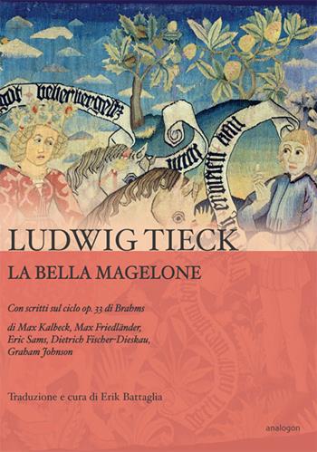 La bella Magelone. Con scritti sul ciclo op.33 di Brahms di Max Kalbeck, Max Friedländer, Eric Sams, Dietrich Fischer-Dieskau, Graham Johnson - Ludwig Tieck - Libro Analogon 2016, Liederatur | Libraccio.it