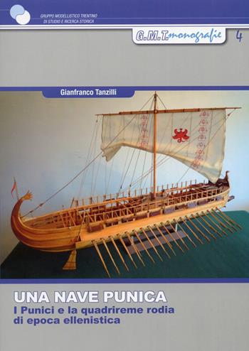 Una nave punica. I punici e la quadrireme rodia di epoca ellenistica - Gianfranco Tanzilli - Libro Gruppo Modellistico Trentino 2014, Monografie | Libraccio.it