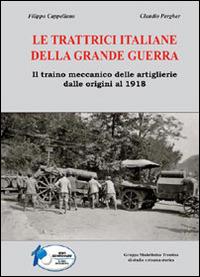 Le trattrici italiane della grande guerra. Il traino meccanico delle artiglierie dalle origini al 1918 - Filippo Cappellano, Claudio Pergher - Libro Gruppo Modellistico Trentino 2014 | Libraccio.it