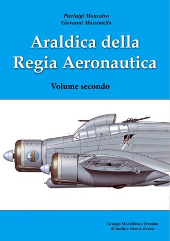 Araldica della regia aeronautica. Ediz. illustrata. Vol. 2 - Pierluigi Moncalvo, Giovanni Massimello - Libro Gruppo Modellistico Trentino 2016 | Libraccio.it