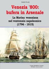 Venezia '800. Bufera in arsenale. La marina veneziana nel ventennio napoleonico (1796-1815)