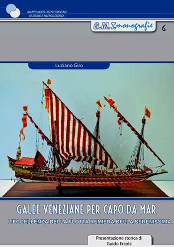 Galee veneziane per Capo da Mar. L’eccellenza della flotta remiera della Serenissima. Con 2 tavole di disegni tecnici - Luciano Giro, Guido Ercole - Libro Gruppo Modellistico Trentino 2017, Monografie | Libraccio.it
