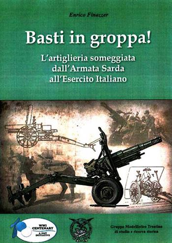 Basti in groppa! L’artiglieria someggiata dall’Armata Sarda all’Esercito Italiano - Enrico Finazzer - Libro Gruppo Modellistico Trentino 2018 | Libraccio.it